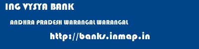 ING VYSYA BANK  ANDHRA PRADESH WARANGAL WARANGAL   banks information 